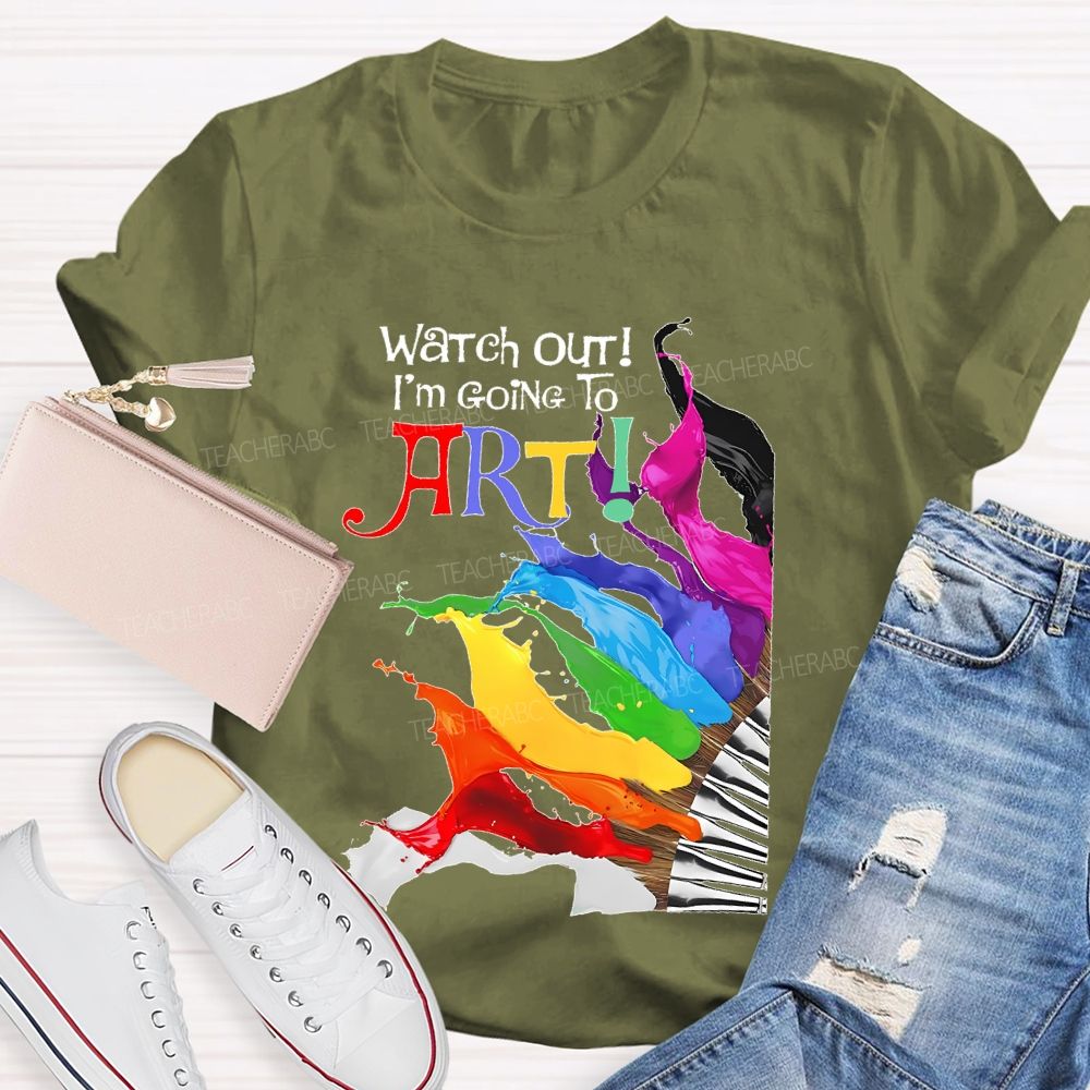 Watch Out I'm Going To Art Teacher T-shirt