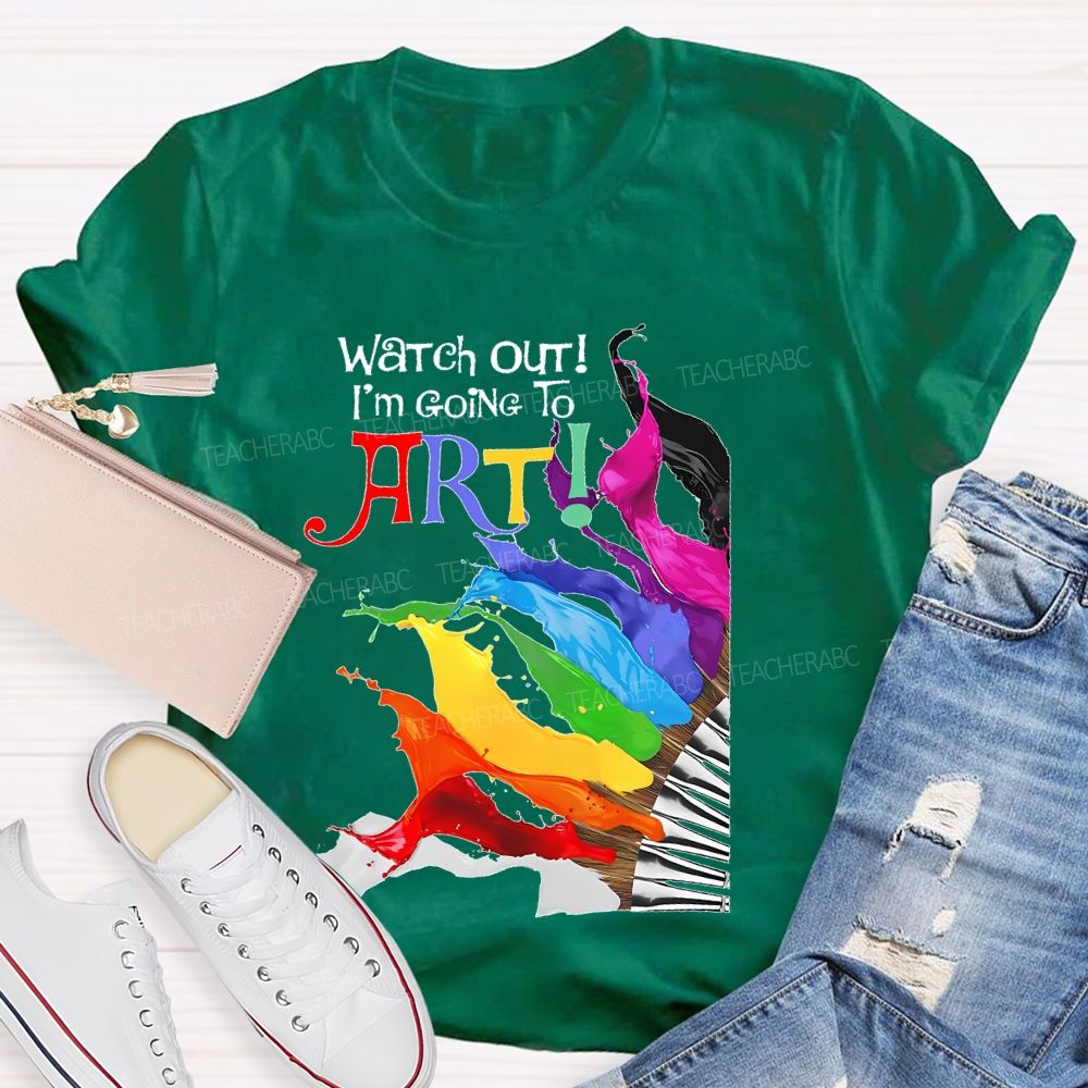 Watch Out I'm Going To Art Teacher T-shirt