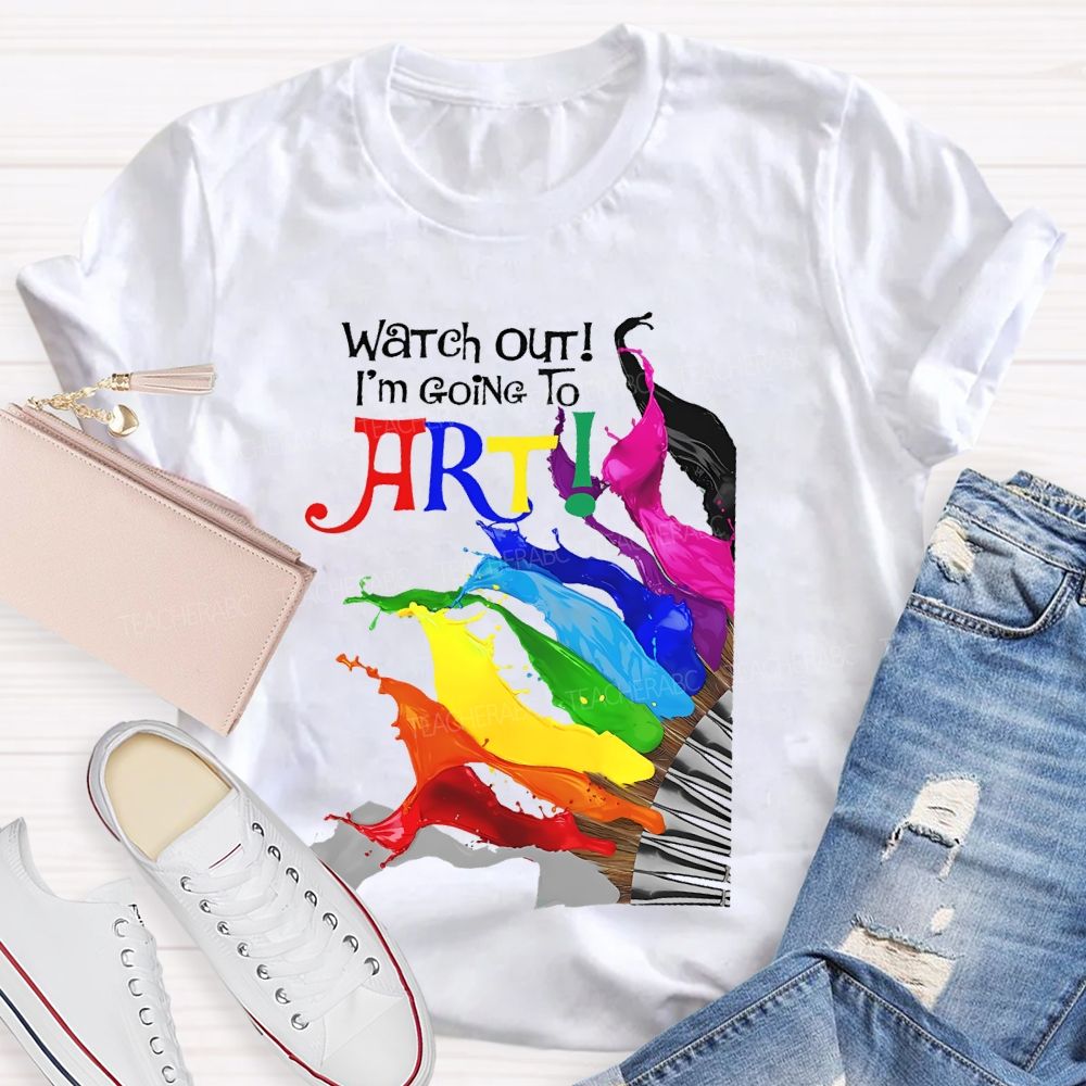 Watch Out I'm Going To Art Teacher T-shirt