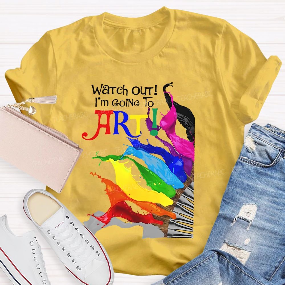 Watch Out I'm Going To Art Teacher T-shirt