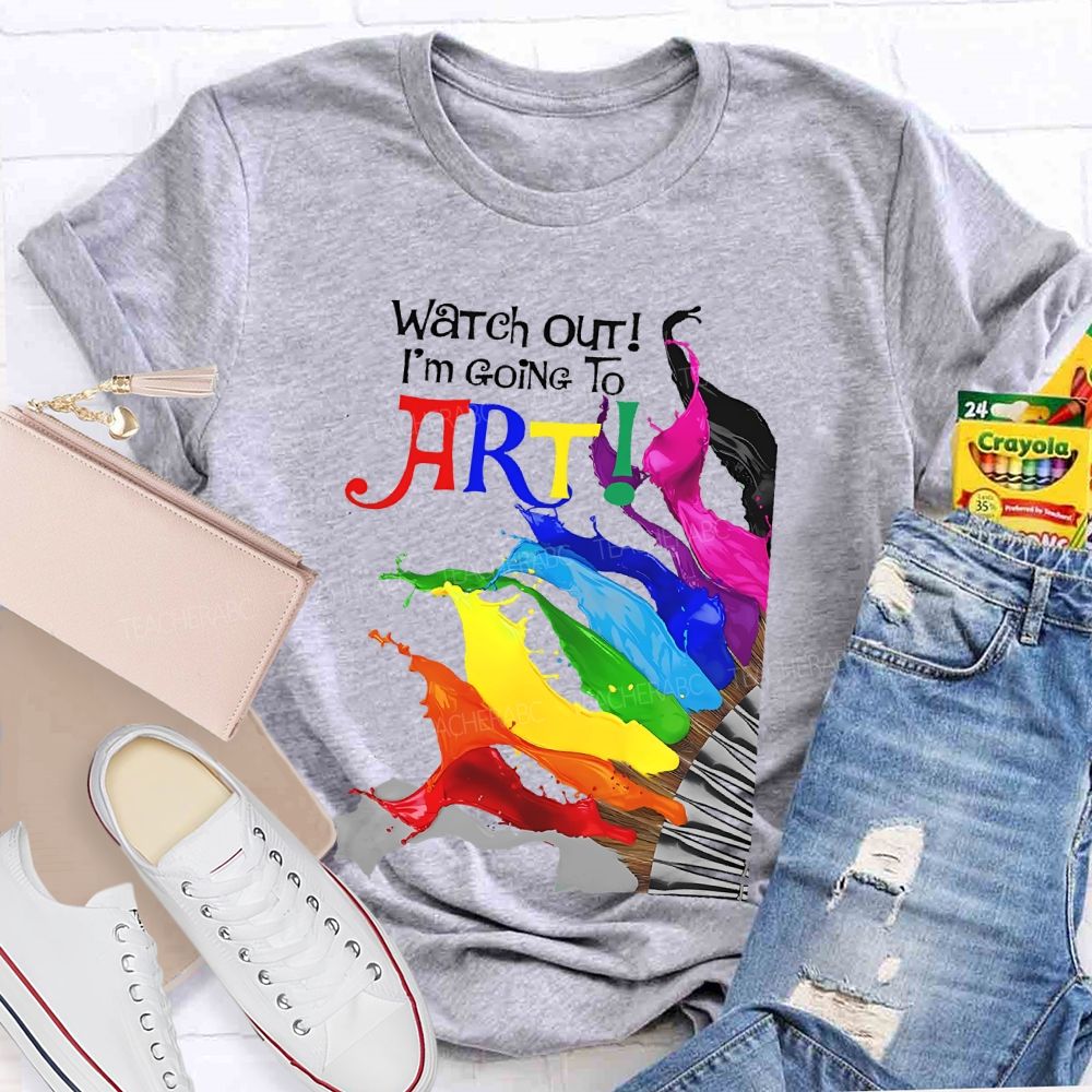 Watch Out I'm Going To Art Teacher T-shirt