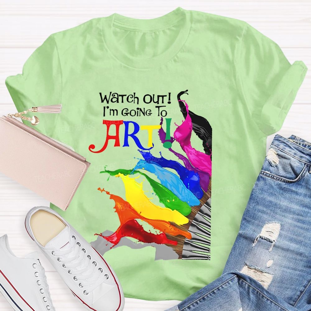 Watch Out I'm Going To Art Teacher T-shirt