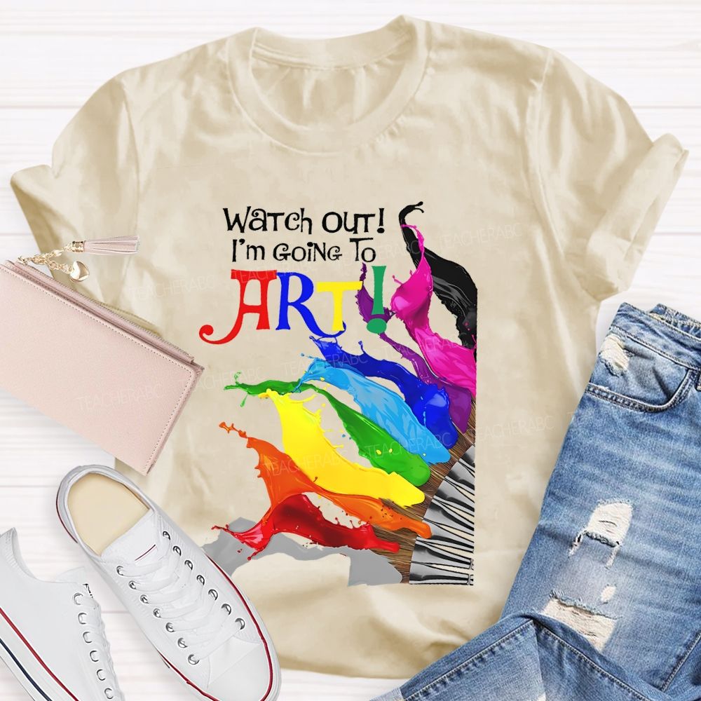 Watch Out I'm Going To Art Teacher T-shirt