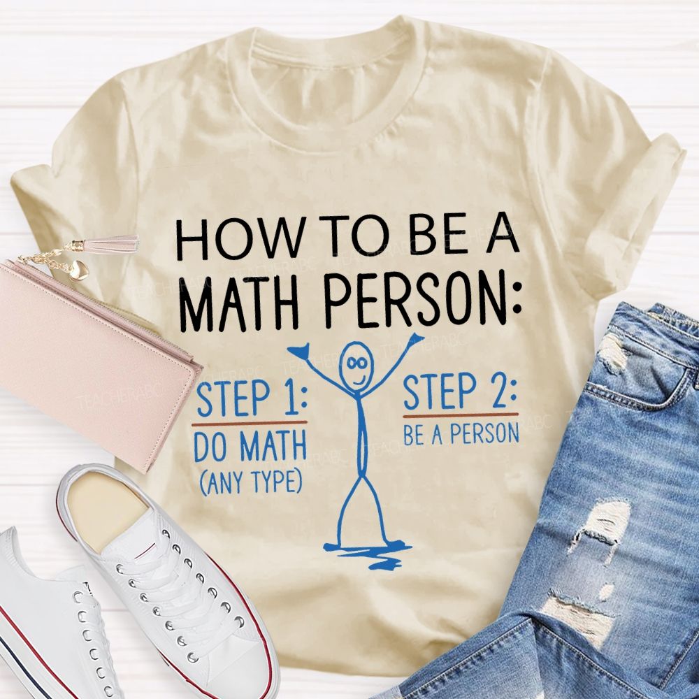 How To Be A Math Person Do Math Be A Person Teacher T-shirt