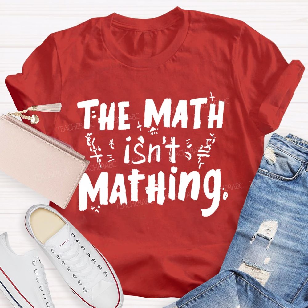The Math Isn't Mathing Letters Teacher T-shirt