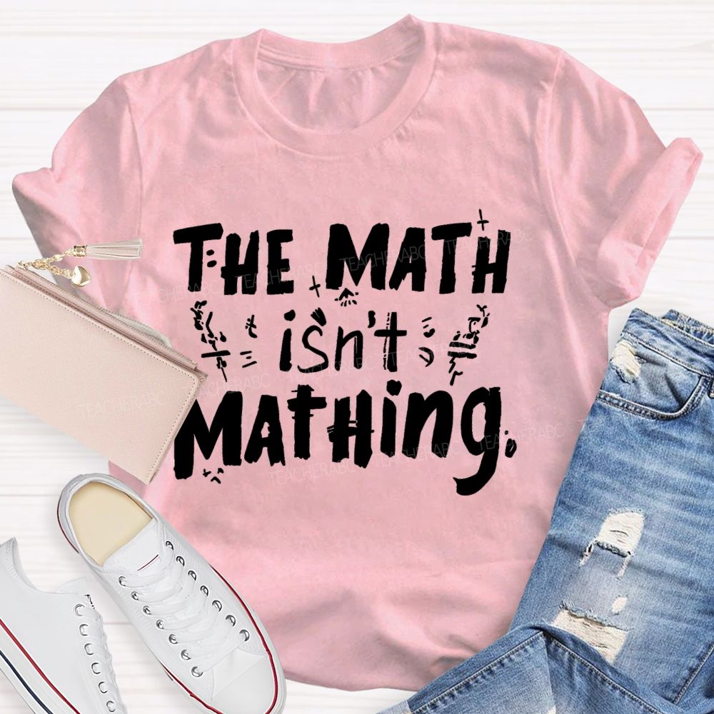 The Math Isn't Mathing Letters Teacher T-shirt