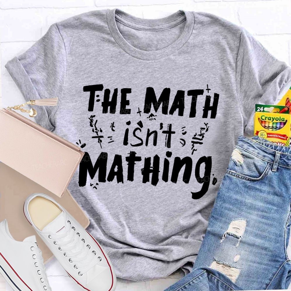 The Math Isn't Mathing Letters Teacher T-shirt