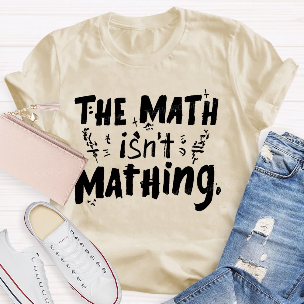 The Math Isn't Mathing Letters Teacher T-shirt