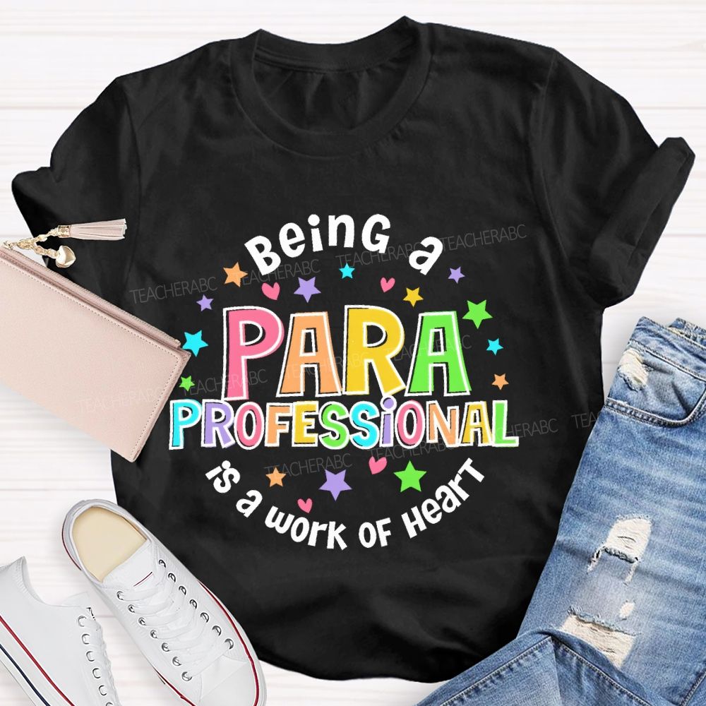 Being Para Is A Work Of Heart Paraprofessional Colorful Letters Teacher T-shirt
