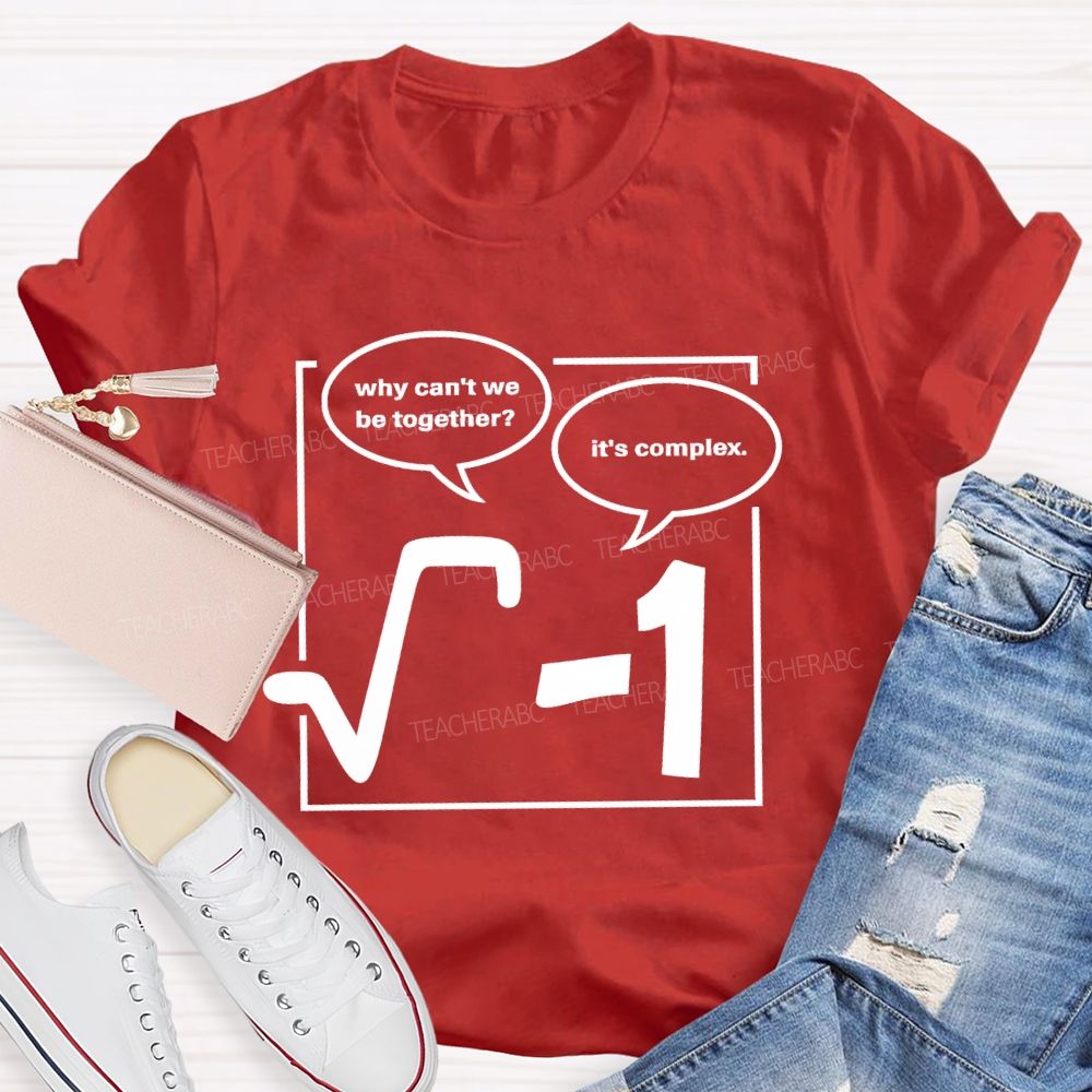 Why Can'T We Be Together? It's Complex Teacher T-shirt