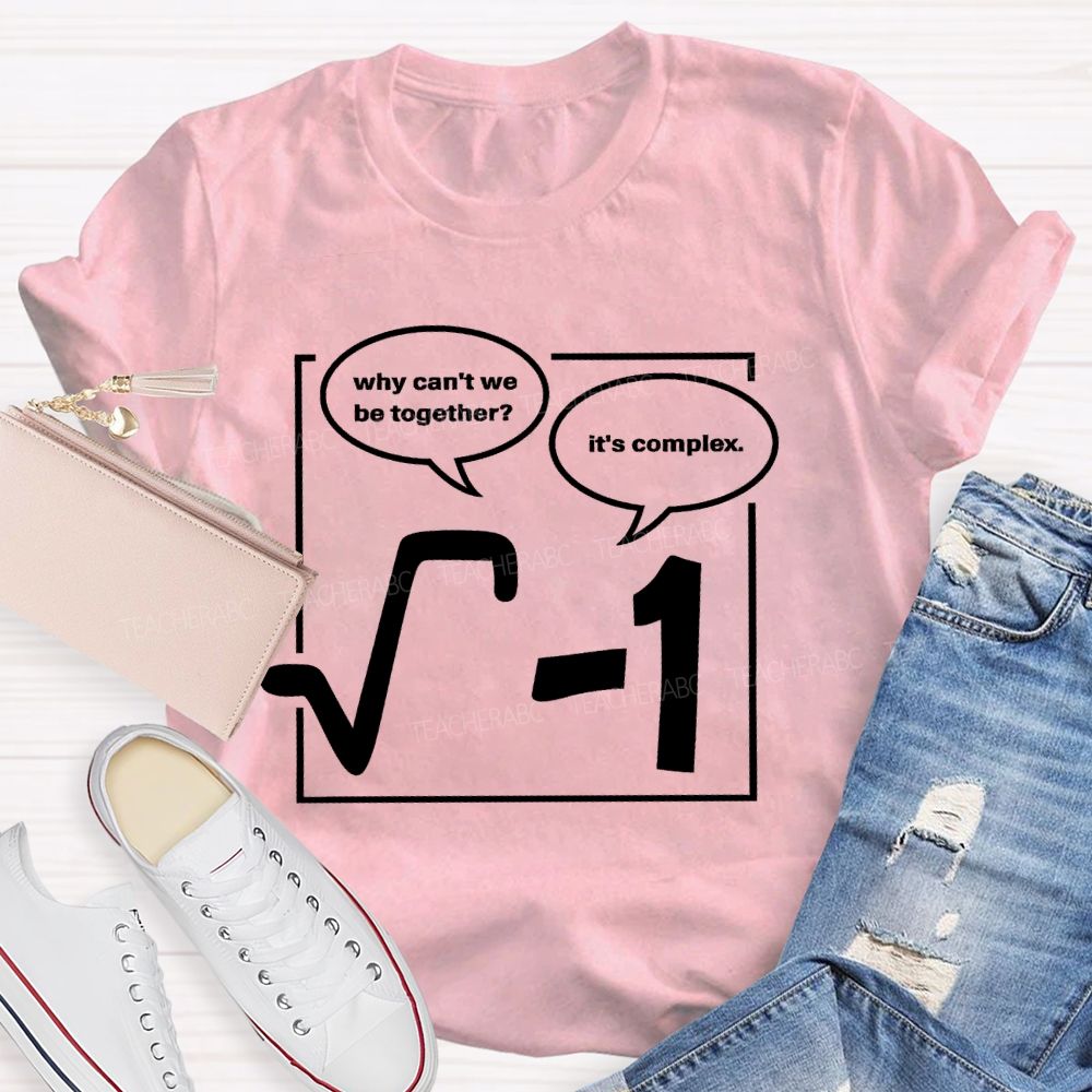 Why Can'T We Be Together? It's Complex Teacher T-shirt