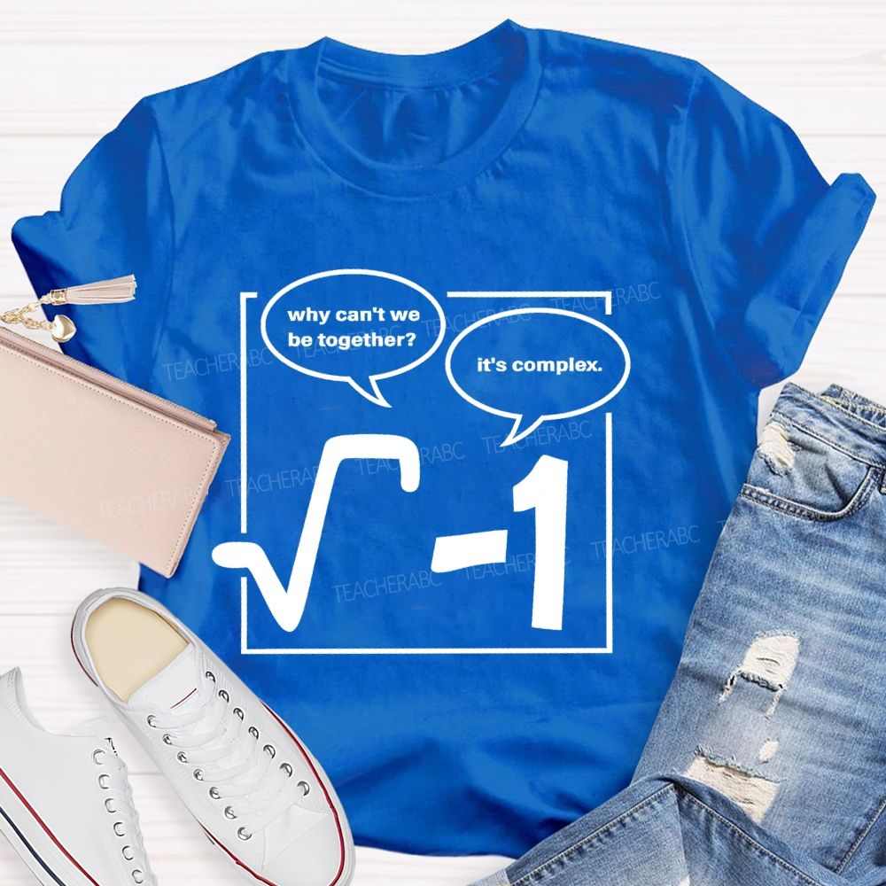 Why Can'T We Be Together? It's Complex Teacher T-shirt