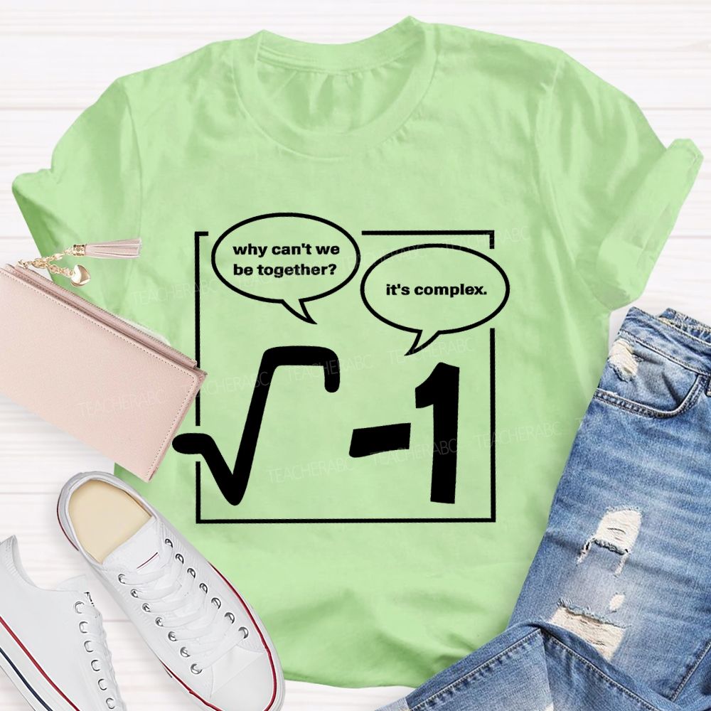 Why Can'T We Be Together? It's Complex Teacher T-shirt