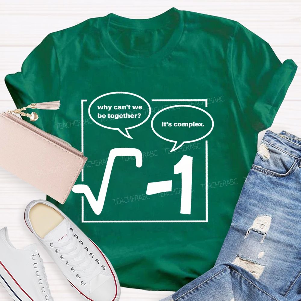 Why Can'T We Be Together? It's Complex Teacher T-shirt