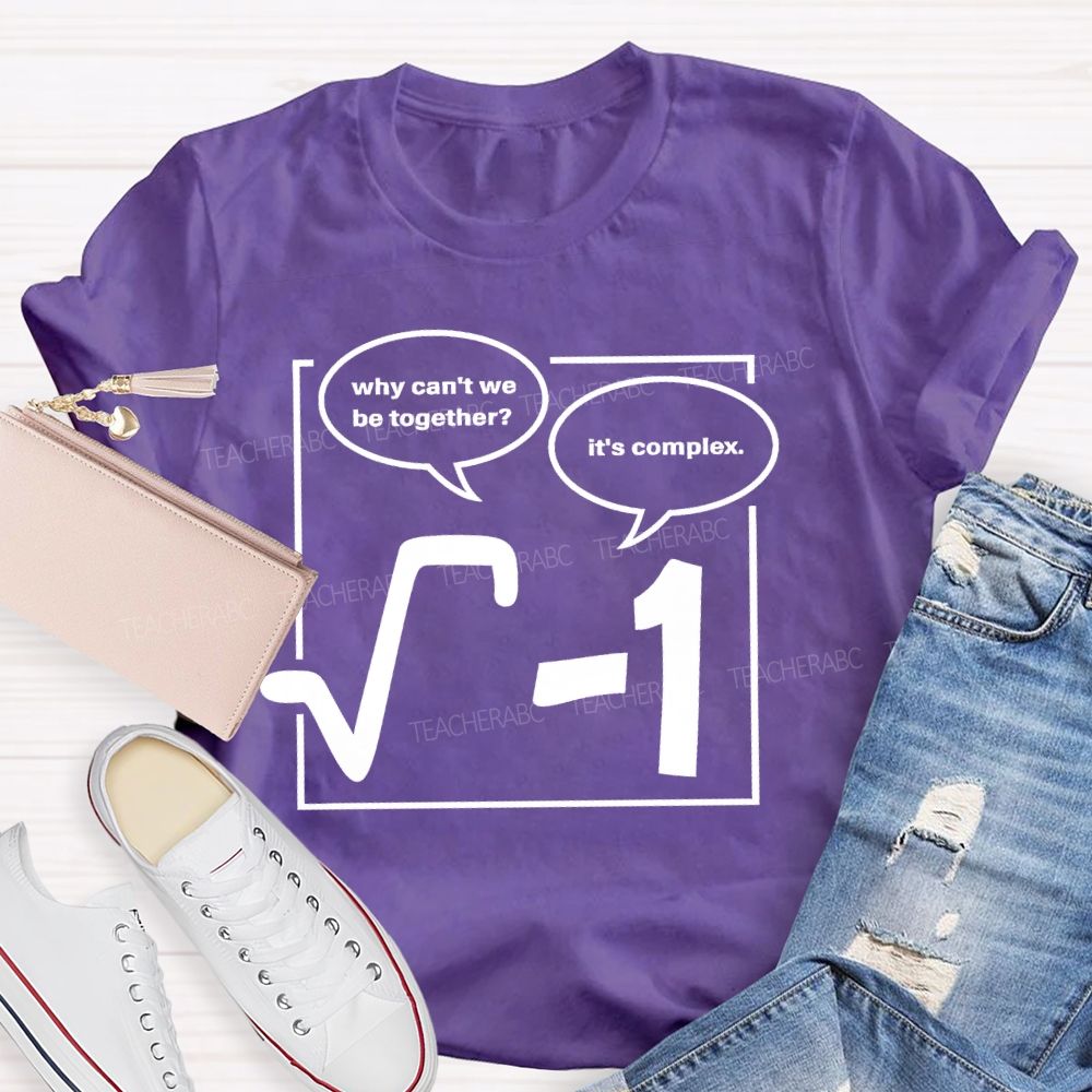 Why Can'T We Be Together? It's Complex Teacher T-shirt