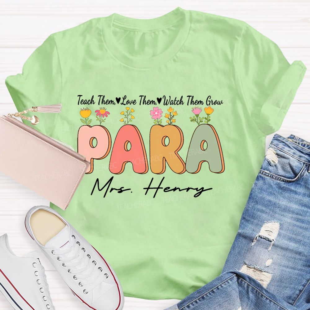 Personalized Name Teach Them Love Them Watch Them Grow Para Teacher T-shirt
