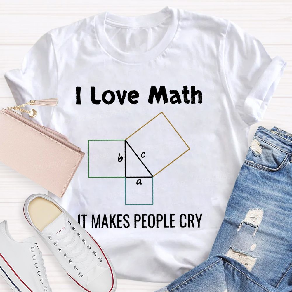 I Love Math It Makes People Cry Geometry Teacher T-shirt