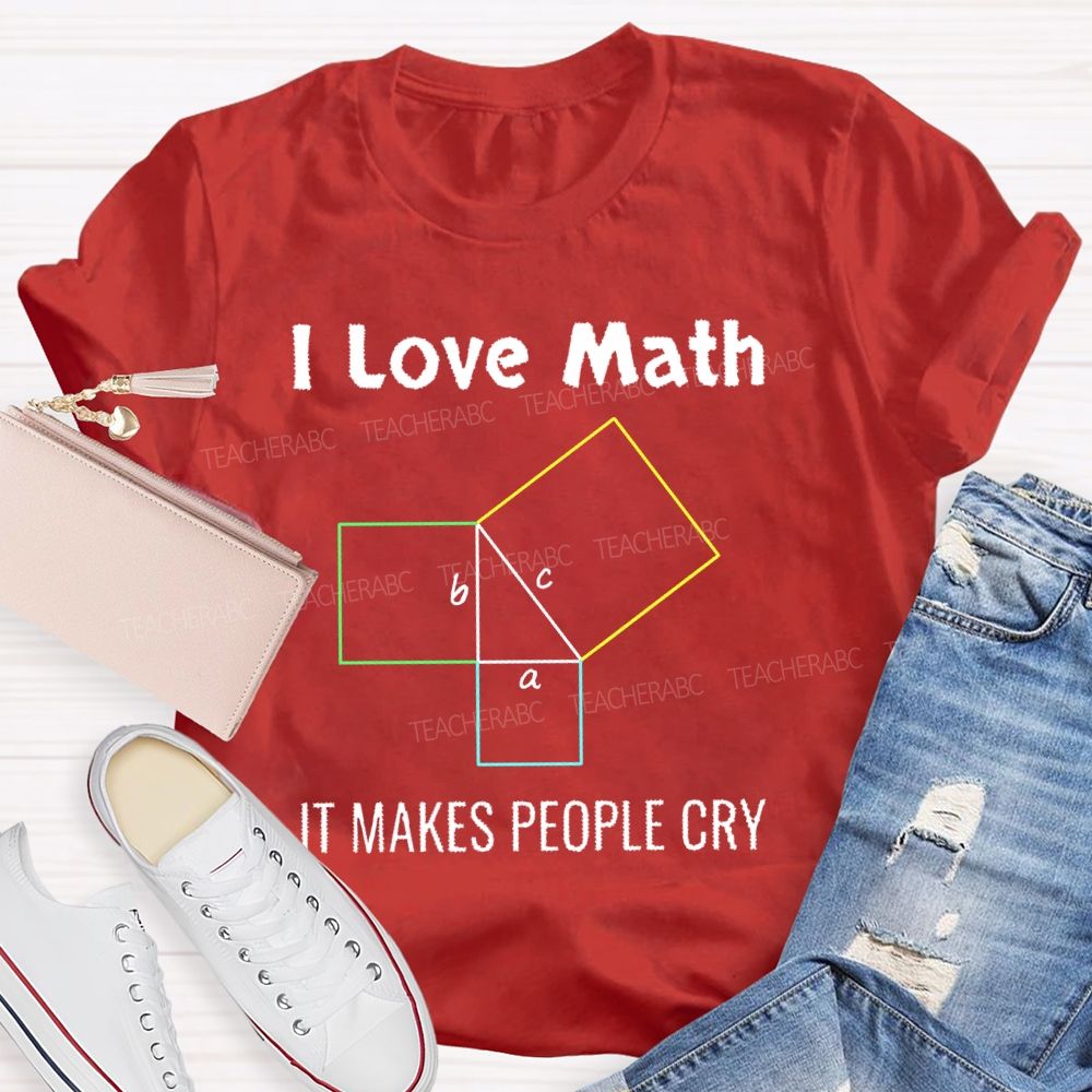 I Love Math It Makes People Cry Geometry Teacher T-shirt