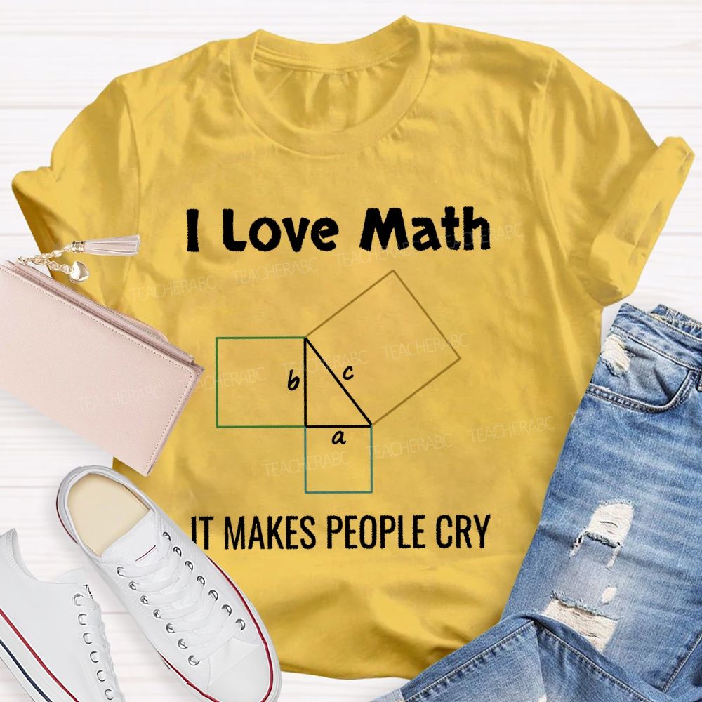 I Love Math It Makes People Cry Geometry Teacher T-shirt