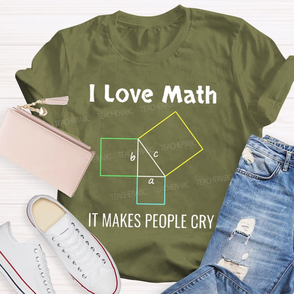 I Love Math It Makes People Cry Geometry Teacher T-shirt