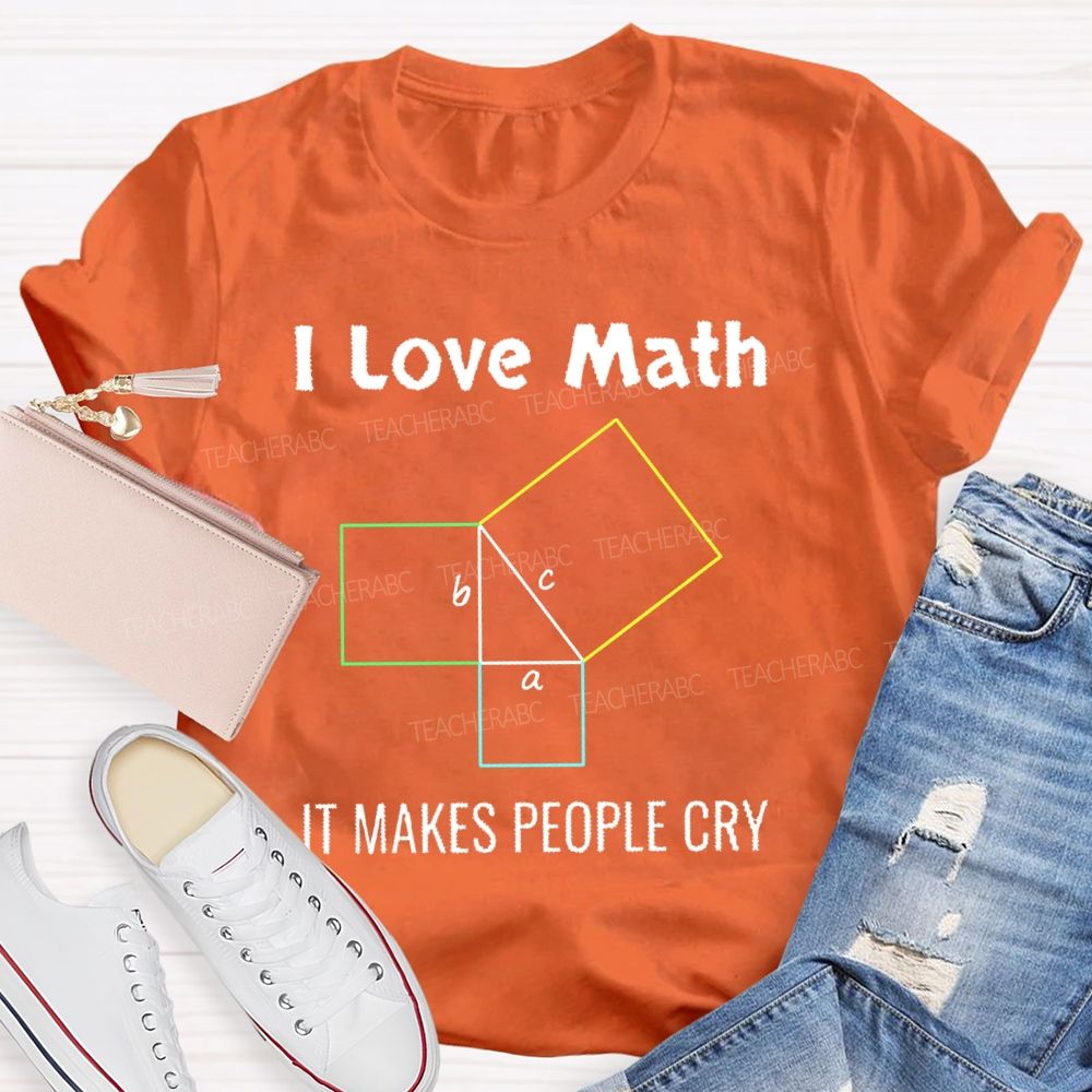 I Love Math It Makes People Cry Geometry Teacher T-shirt