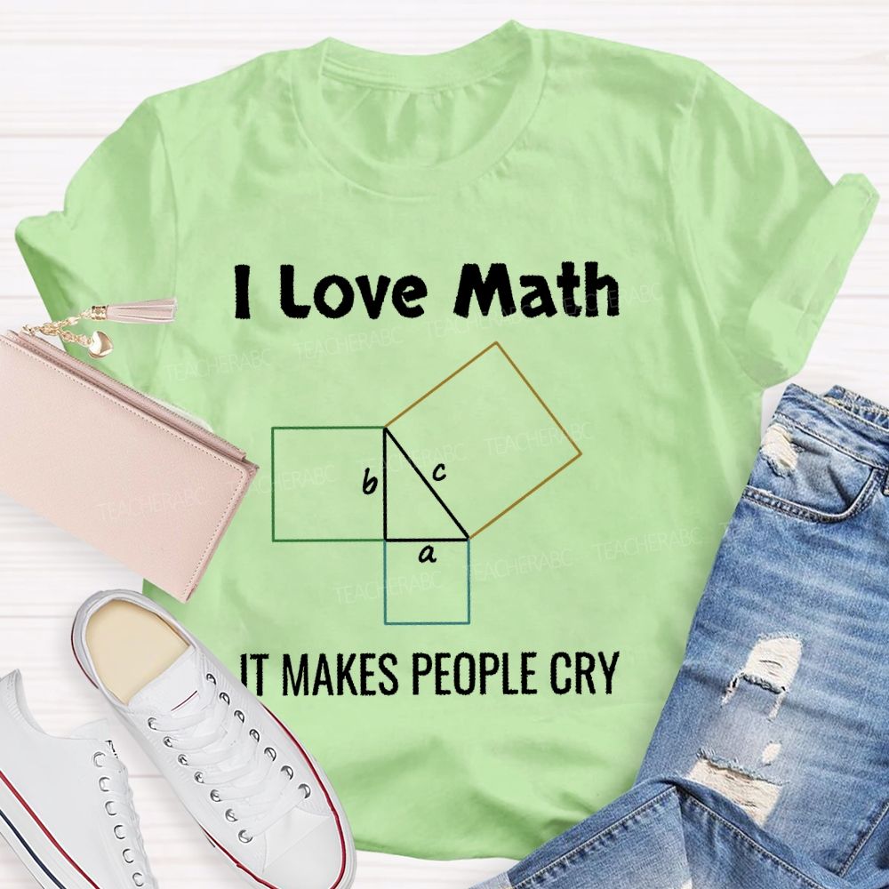 I Love Math It Makes People Cry Geometry Teacher T-shirt