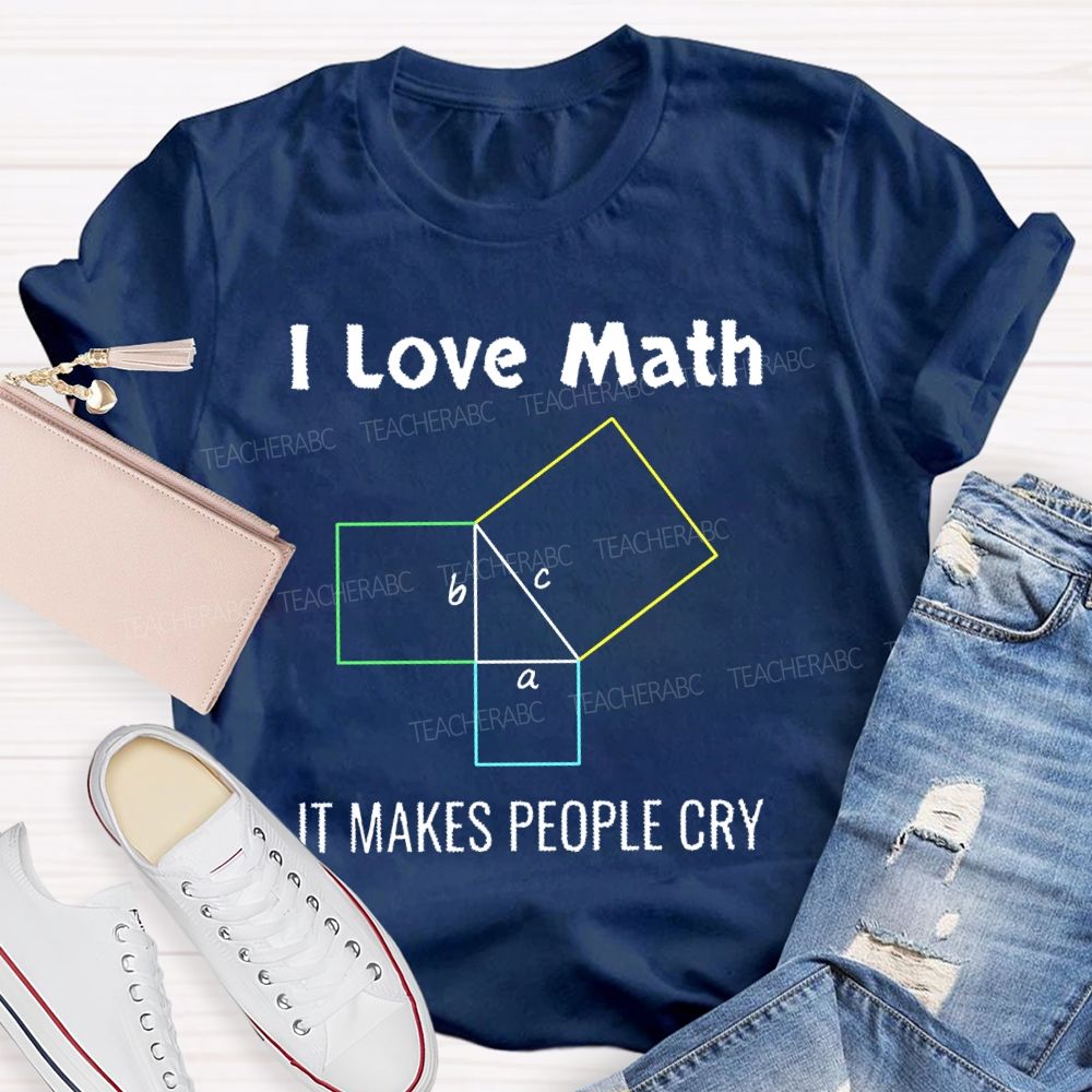 I Love Math It Makes People Cry Geometry Teacher T-shirt