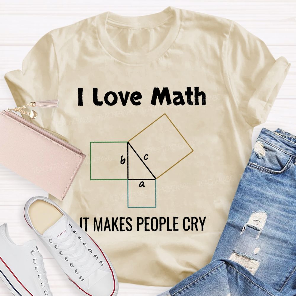 I Love Math It Makes People Cry Geometry Teacher T-shirt
