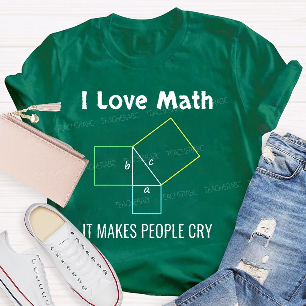 I Love Math It Makes People Cry Geometry Teacher T-shirt