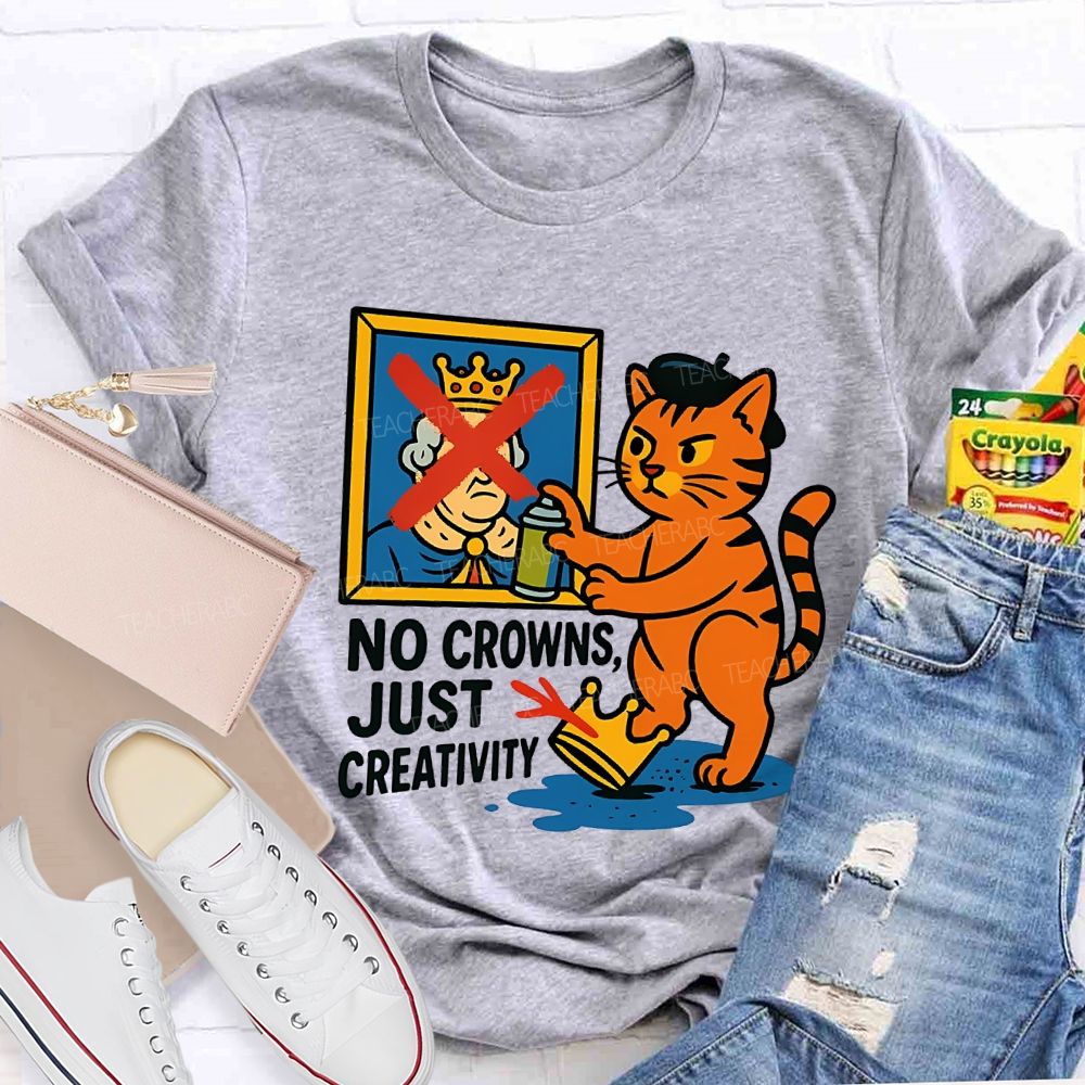 No Crowns Just Creativity Teacher T-shirt