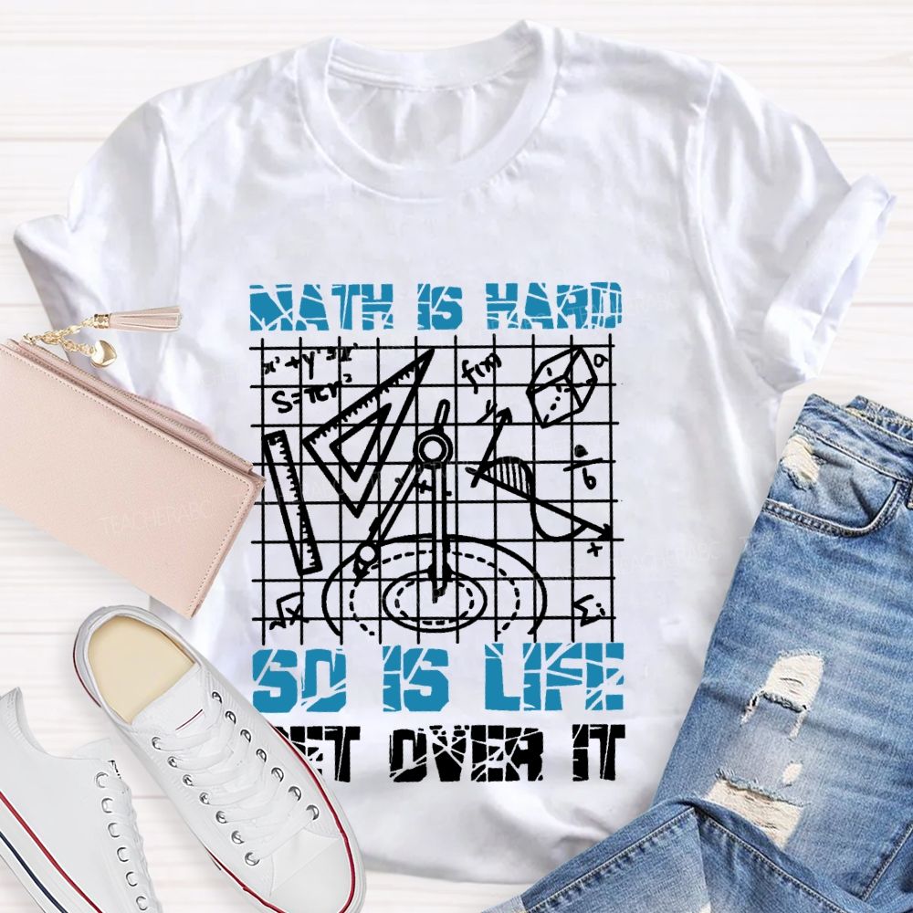 Math Is Hard So Is Life Get Over It Grid Teacher T-shirt
