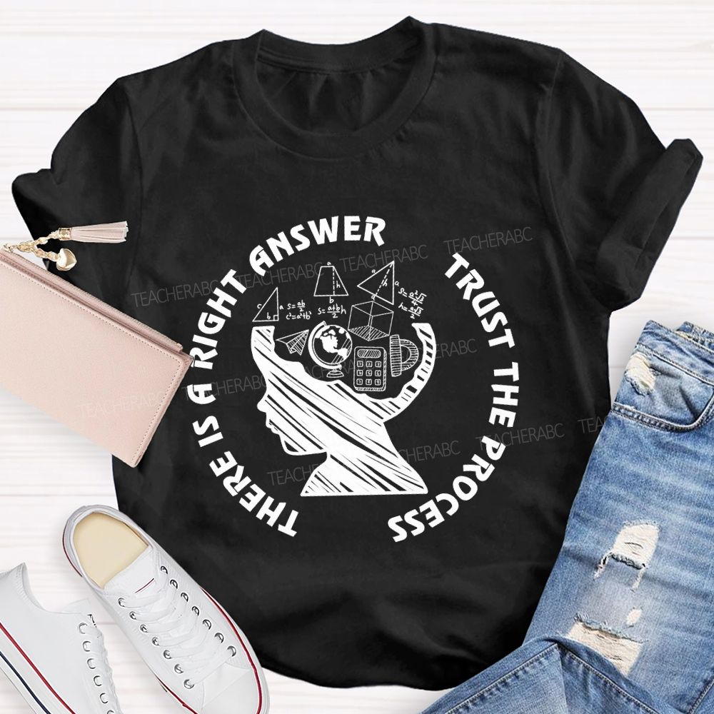 There Is A Right Answer Trust The Process Math Teacher T-Shirt