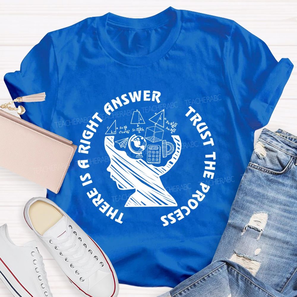 There Is A Right Answer Trust The Process Math Teacher T-Shirt