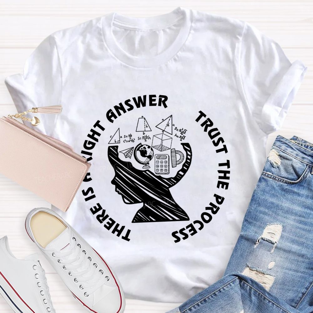 There Is A Right Answer Trust The Process Math Teacher T-Shirt