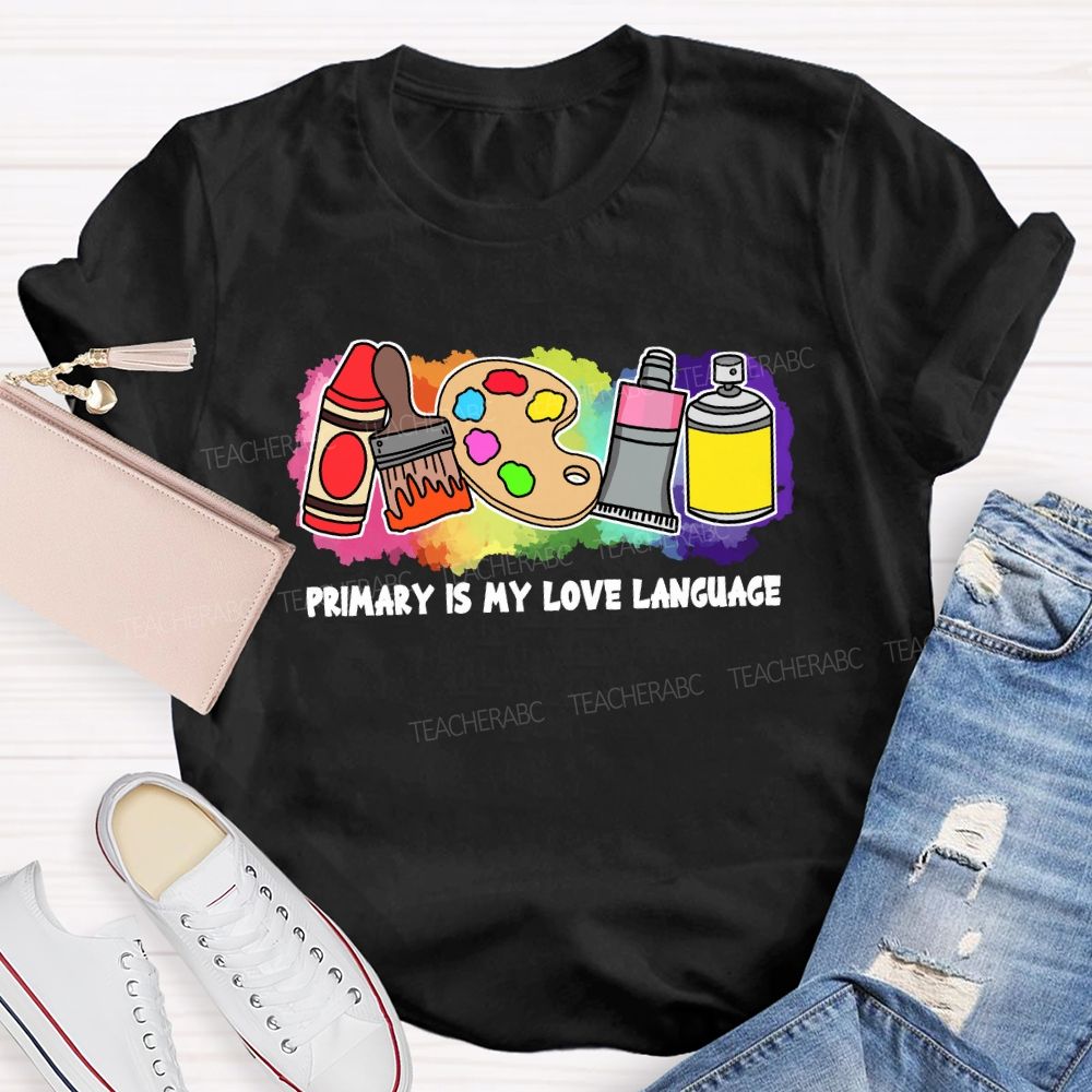 Primary Is My Love Language Teacher T-shirt