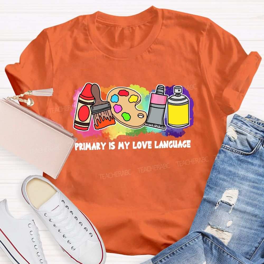 Primary Is My Love Language Teacher T-shirt
