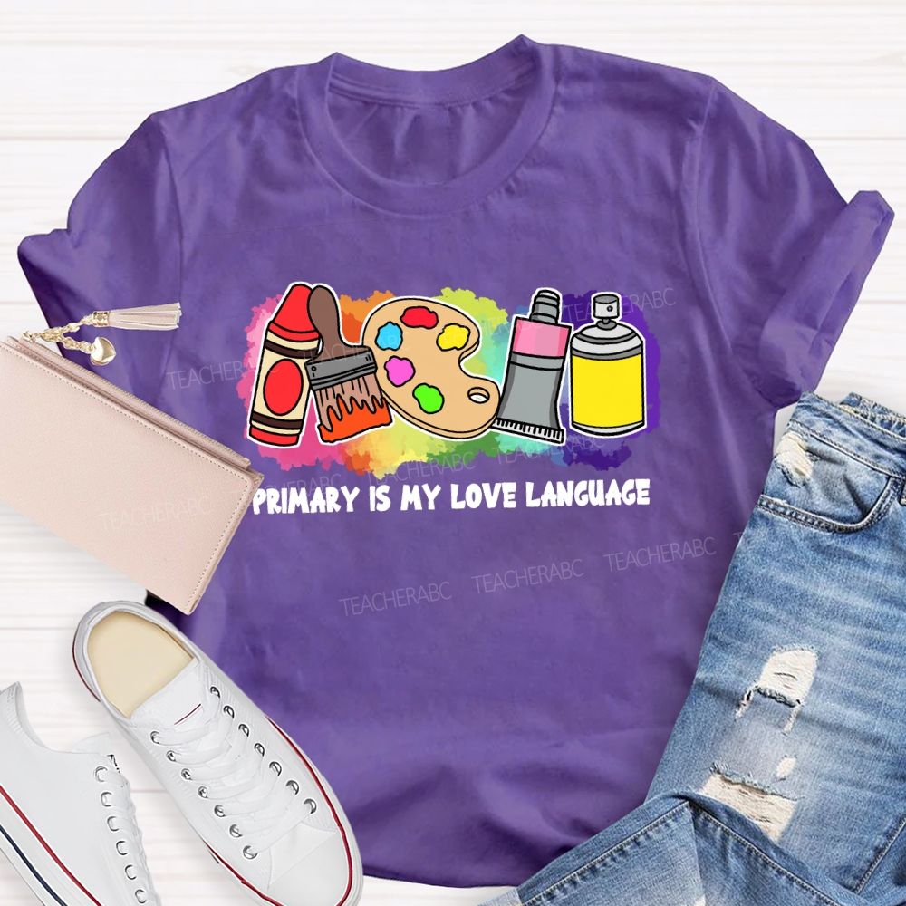 Primary Is My Love Language Teacher T-shirt