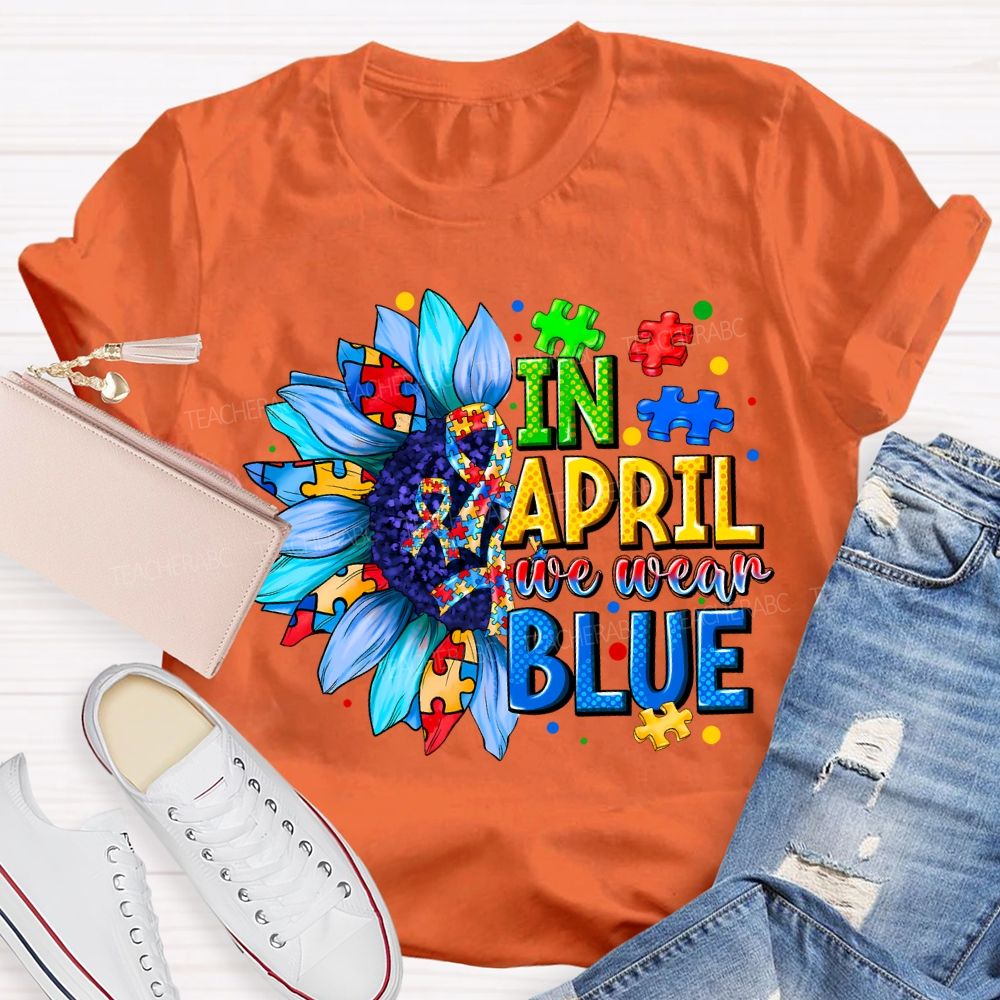 In April We Wear Blue Autism Awareness Blue Sunflower Teacher T-shirt