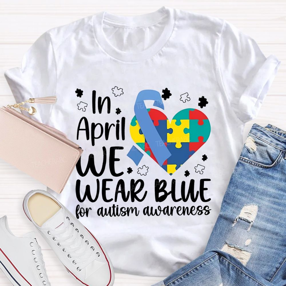 In April We Wear Blue For Autism Awareness Teacher T-shirt