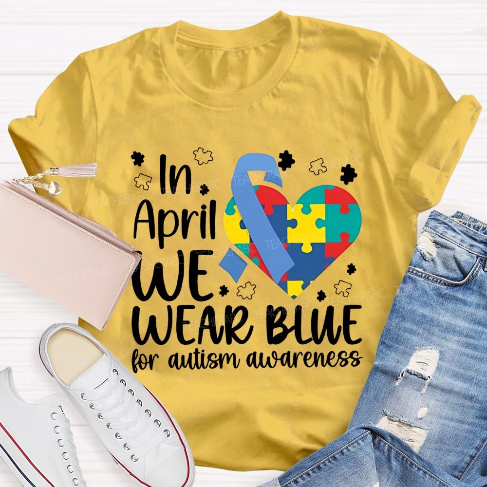 In April We Wear Blue For Autism Awareness Teacher T-shirt