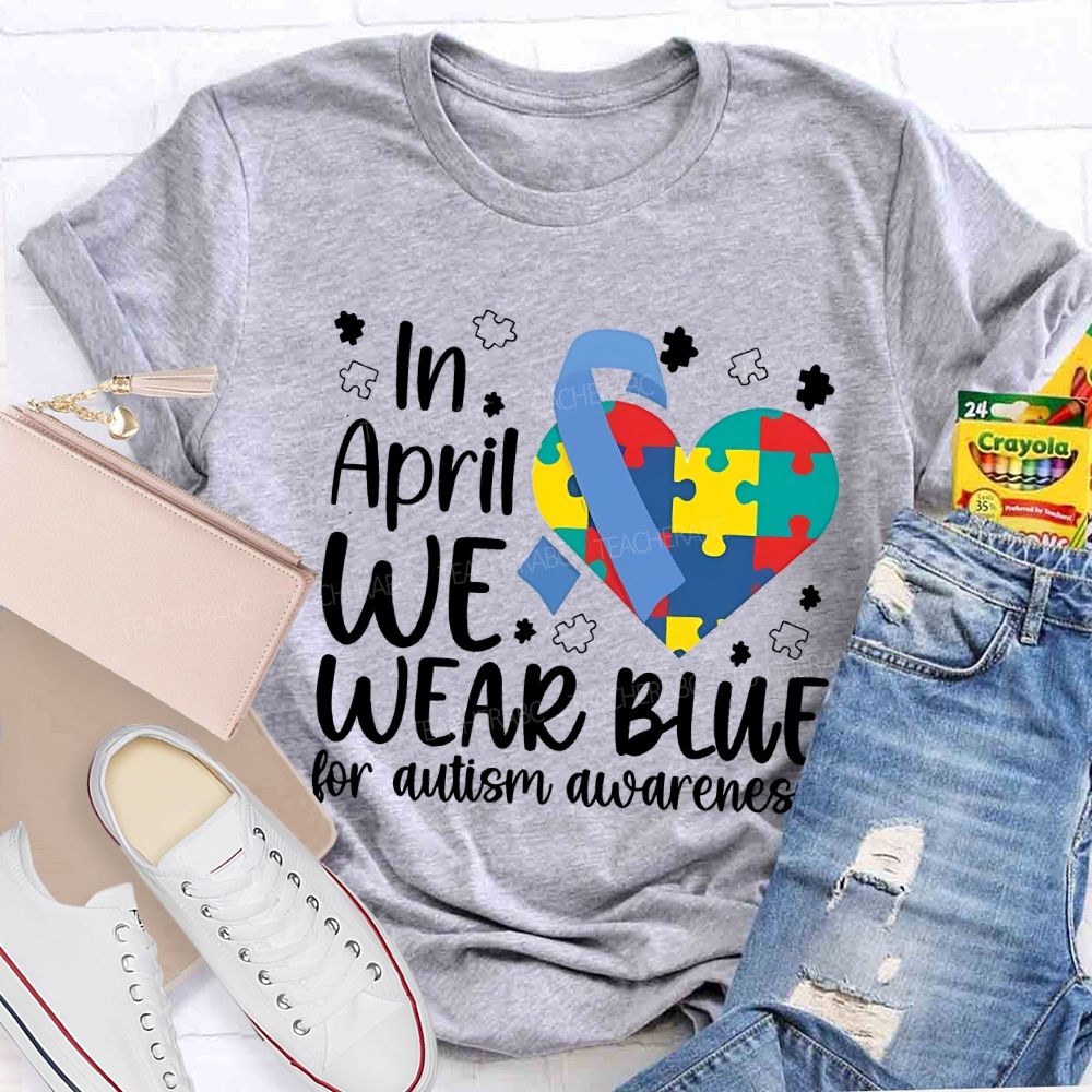 In April We Wear Blue For Autism Awareness Teacher T-shirt