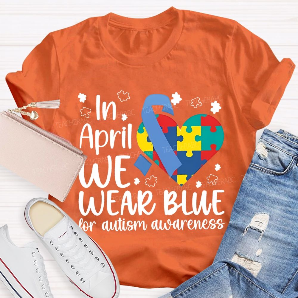 In April We Wear Blue For Autism Awareness Teacher T-shirt
