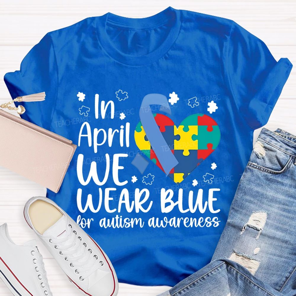 In April We Wear Blue For Autism Awareness Teacher T-shirt