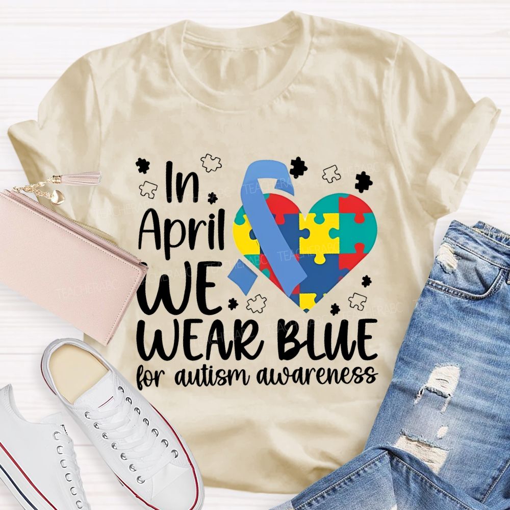 In April We Wear Blue For Autism Awareness Teacher T-shirt