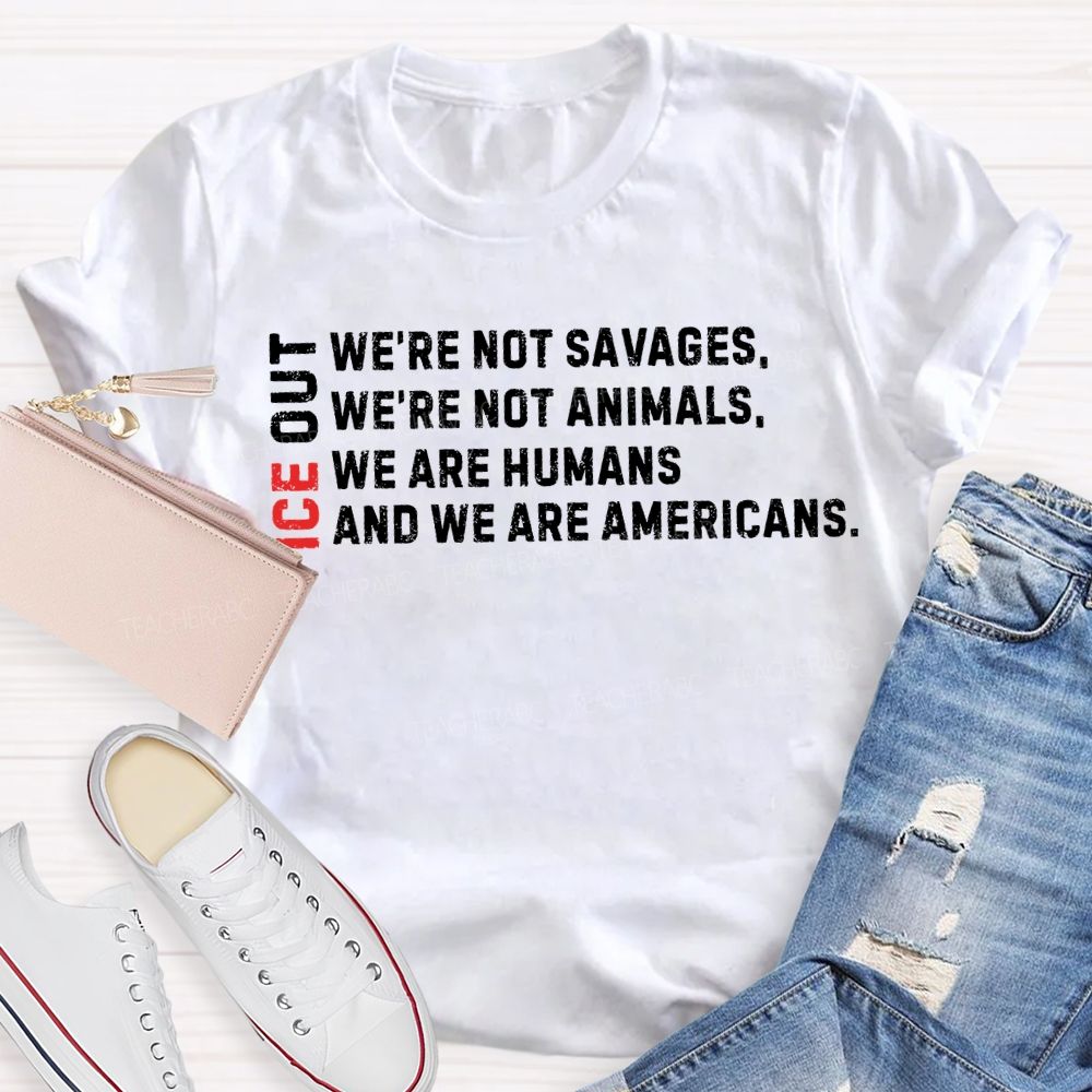 Ice Out We'Re Not Savages Animals Humans And We Are Americans T-shirt