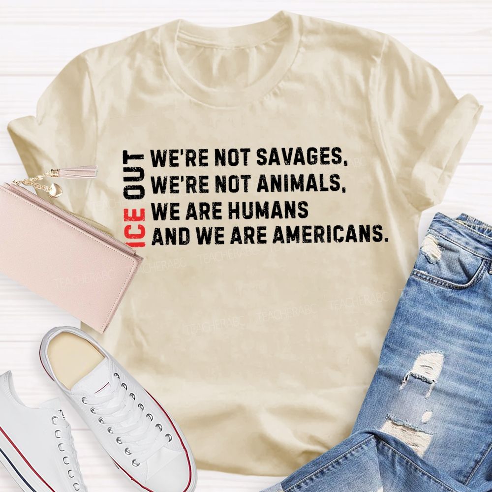 Ice Out We'Re Not Savages Animals Humans And We Are Americans T-shirt