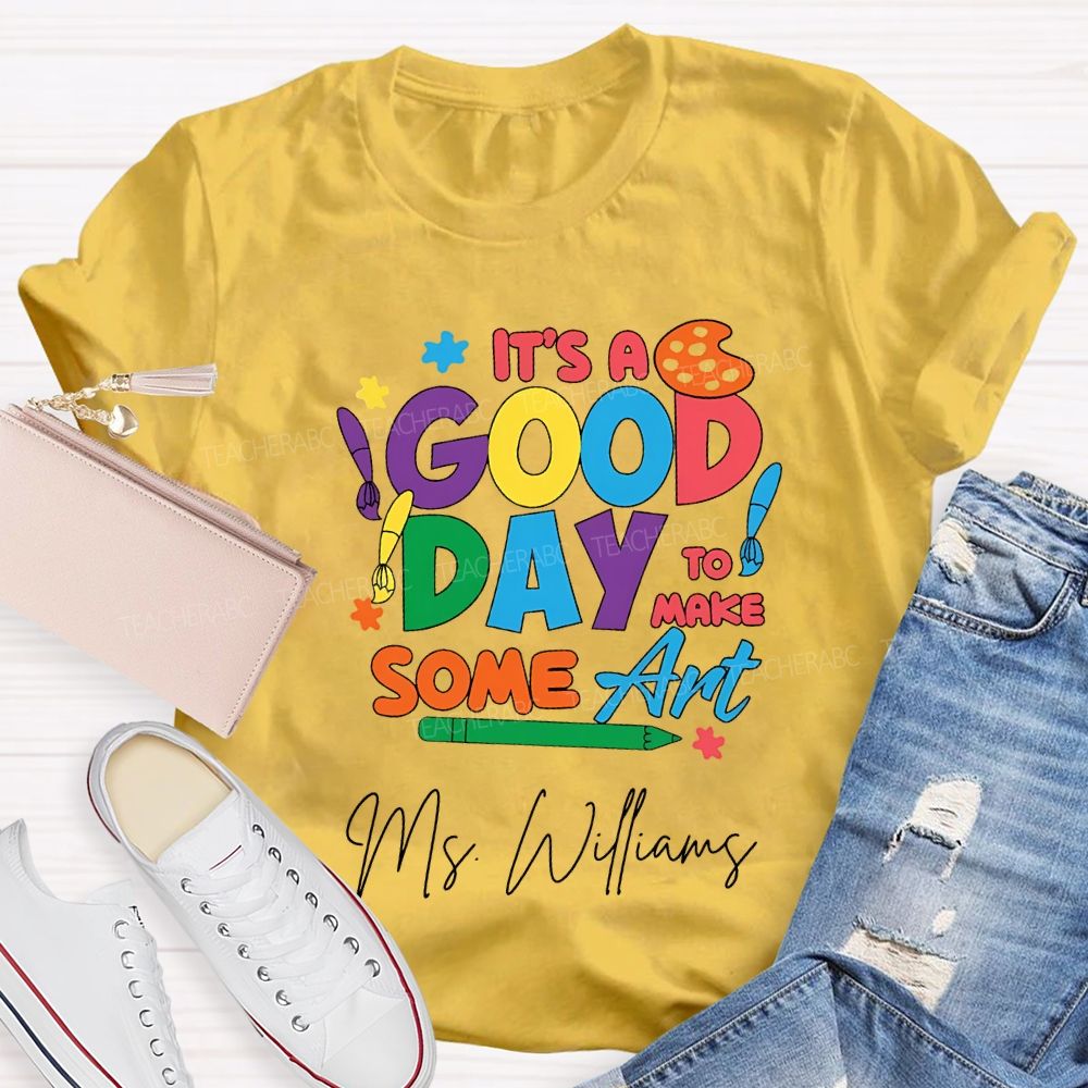 Personalized Name It'S A Good Day To Make Some Art T-shirt