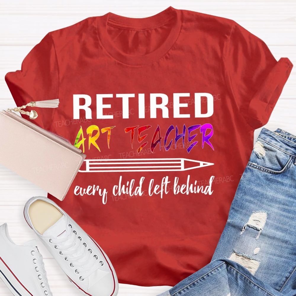 Retired Art Teacher Every Child Left Behind Graphic Teacher T-shirt