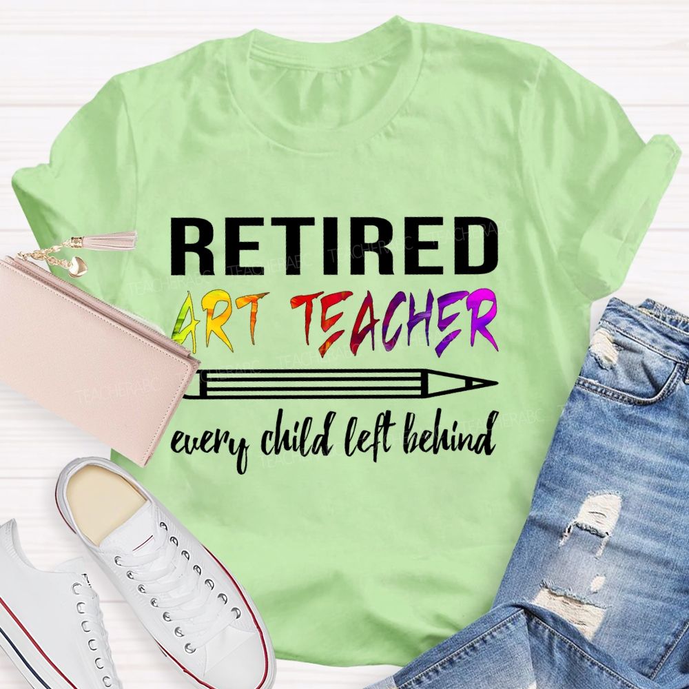 Retired Art Teacher Every Child Left Behind Graphic Teacher T-shirt