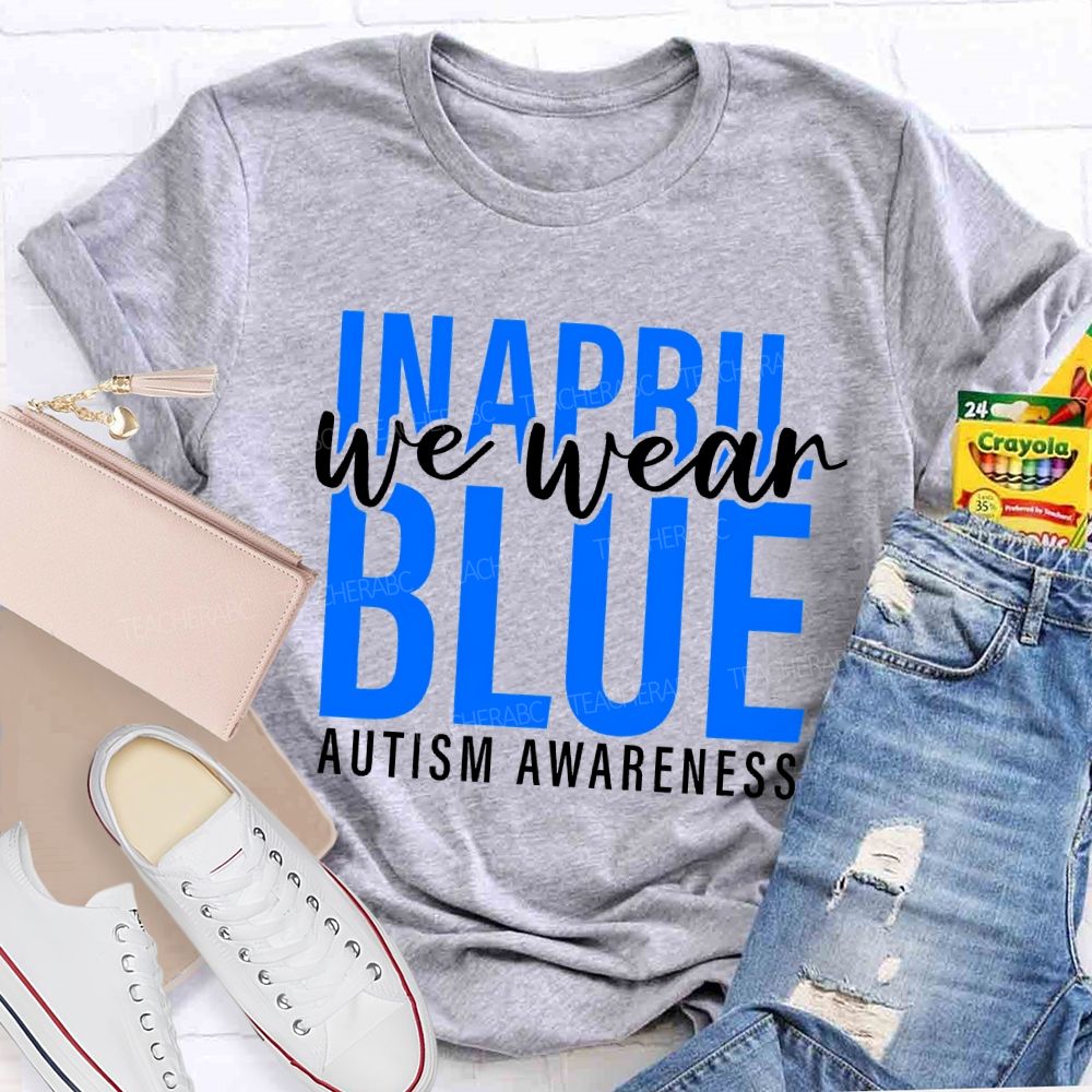 In April We Wear Blue Autism Awareness Letters Graphics Teacher T-shirt